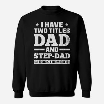 Mens I Have Two Titles Dad And Step-Dad Funny Step-Father Sweatshirt | Crazezy CA