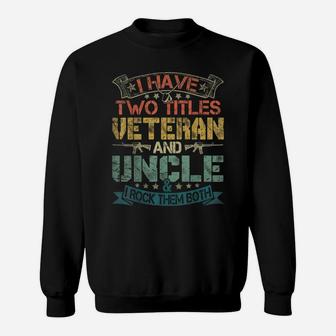 Mens I Have Two Titles Veteran And Uncle Funny Fathers Day Gift Sweatshirt | Crazezy
