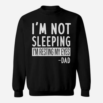 Mens I'm Not Sleeping I'm Resting My Eyes Dad - Funny Saying Sweatshirt | Crazezy