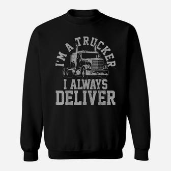 Mens Truck Driver I'm A Trucker I Always Deliver Funny Gift Sweatshirt | Crazezy