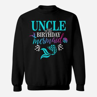 Mens Uncle Of The Birthday Mermaid Matching Family T-Shirt Sweatshirt | Crazezy