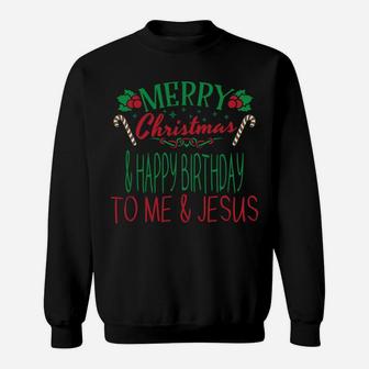 Merry Christmas Happy Birthday To Me Jesus Gift December 25 Sweatshirt | Crazezy AU