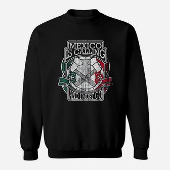 Mexico Is Calling And I Must Go Mexican Sweatshirt | Crazezy UK