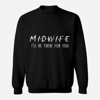 Midwife I'll Be There For You Sweatshirt - Monsterry CA