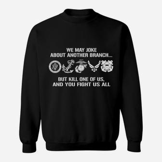 Military Veteran We May Joke About Another Branch But Kill One Of Us Sweatshirt - Monsterry