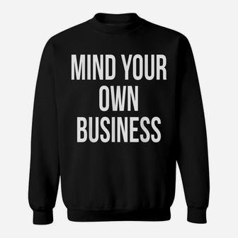 Mind Your Own Business Funny Privacy Nosy Friend Gift Shirt Sweatshirt | Crazezy