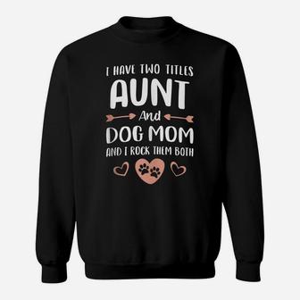 Mom Aunt Dog Lover Gifts I Have Two Titles Aunt And Dog Mom Sweatshirt | Crazezy