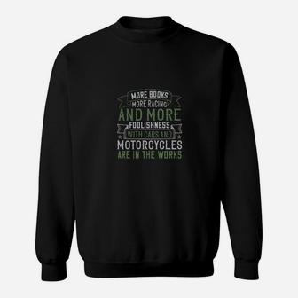 More Books More Racing And More Foolishness With Cars And Motorcycles Are In The Works Sweatshirt - Monsterry