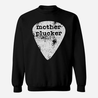 Mother Plucker Pick Humorous Pun For Guitar Players Sweatshirt | Crazezy
