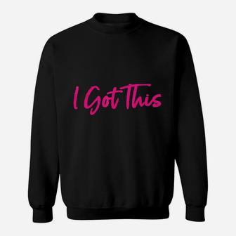 Motivational I Got This Sweatshirt | Crazezy