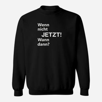 Motivations-Sweatshirt Wenn nicht JETZT! Wann dann? - Inspirierende Botschaft - Seseable