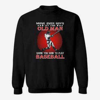 Move Over Boys Let This Old Man Show How To Play Baseball Sweatshirt - Monsterry