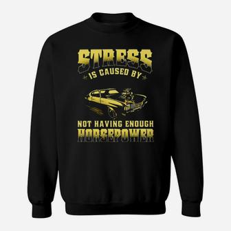 Muscle Car Stress Is Caused By Not Having Enough Horsepower Sweatshirt - Monsterry DE
