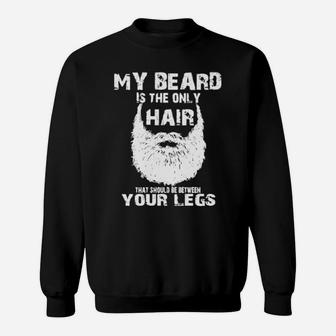 My Beard Is The Only Hair That Should Be Between Your Legs Sweatshirt - Monsterry AU