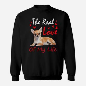 My Chihuahua The Real Love Of My Life Sweatshirt - Monsterry