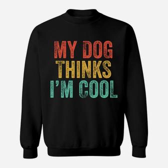 My Dog Thinks I'm Cool Funny Dad Mom Dog Lover Vintage Retro Sweatshirt | Crazezy DE