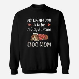 My Dream Job Is To Be A Stay At Home Dog Mom Sweatshirt | Crazezy