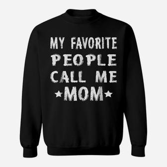 My Favorite People Call Me Mom Funny Humor Sweatshirt | Crazezy