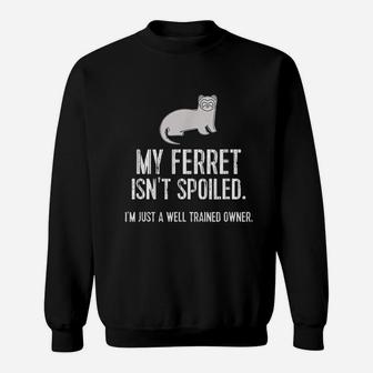 My Ferret Is Not Spoiled Sweatshirt | Crazezy CA