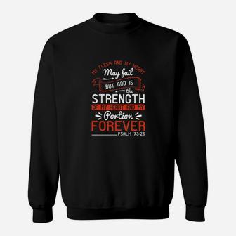 My Flesh And My Heart May Fail But God Is The Strength Of My Heart And My Portion Foreverpsalm 7326 Sweatshirt - Monsterry