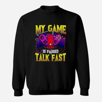 My Game Is Paused Talk Fast Gaming Video Game Gamer Sweatshirt | Crazezy