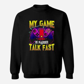 My Game Is Paused Talk Fast Gaming Video Game Gamer Sweatshirt - Thegiftio