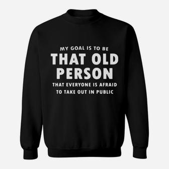 My Goal Is To Be That Old Person That Everyone Is Afraid To Take Out In Pubilic Sweatshirt - Monsterry UK