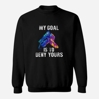 My Goal Is To Deny Yours Ice Hockey Goalie Sweatshirt | Crazezy AU