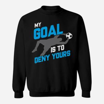 My Goal Is To Deny Yours Soccer Goalie Sweatshirt | Crazezy