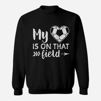 My Heart Is On That Field Soccer Sweatshirt | Crazezy