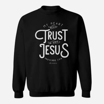 My Heart Will Trust In You Jesus Sweatshirt - Monsterry