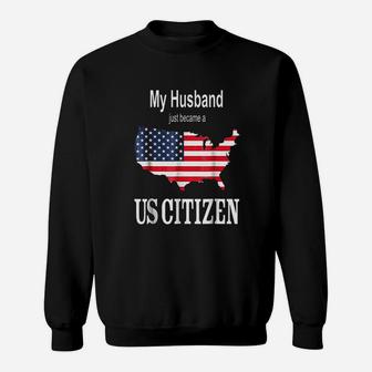 My Husband Just Became A Us Citizen Sweatshirt | Crazezy UK