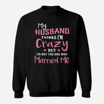 My Husband Thinks Im Crazy Funny Wifes Sweatshirt - Thegiftio UK