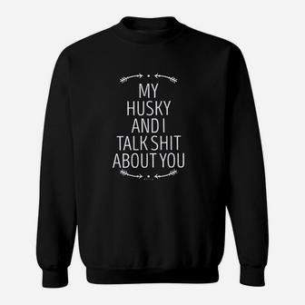 My Husky And I Talk Sweatshirt | Crazezy