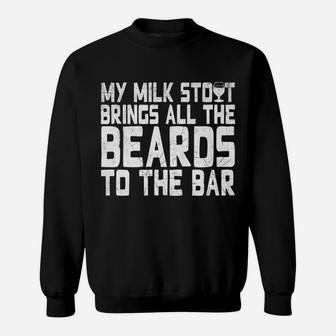 My Milk Stout Brings All The Beards To The Bar Tee Sweatshirt | Crazezy AU