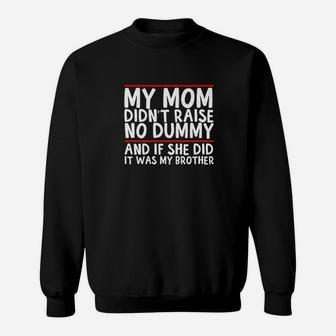 My Mom Didnt Raise No Dummy If She Did It Was My Brother Sweatshirt | Crazezy CA