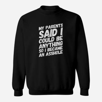 My Parents Said I Could Be Anything So Became An Ashole Sweatshirt | Crazezy