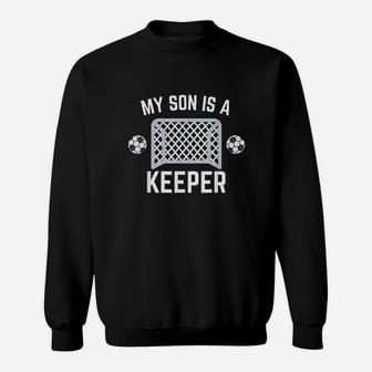 My Son Is A Keeper Soccer Goalie Player Parents Mom Dad Sweatshirt | Crazezy UK