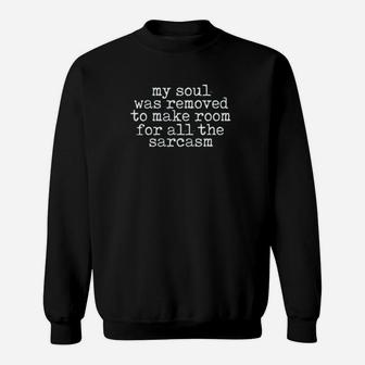 My Soul Was Removed To Make Room For All The Sarcasm Sweatshirt - Monsterry UK
