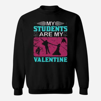 My Students Are My Valentine Sweatshirt - Monsterry