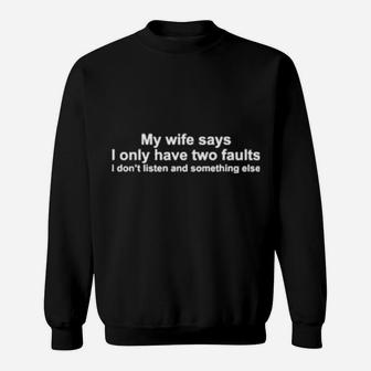 My Wife Says Only Have Two Faults I Dont Listen And Something Else Sweatshirt - Monsterry
