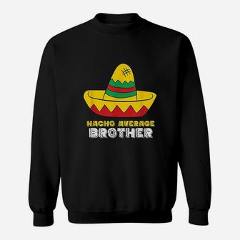 Nacho Average Brother Cinco De Mayo Nacho Sweatshirt | Crazezy