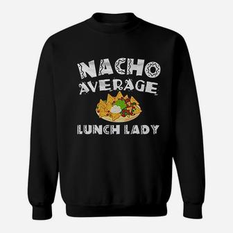 Nacho Average Lunch Lady Sweatshirt | Crazezy CA