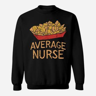 Nacho Average Nurse Funny Cinco De Mayo Mexican Foodie Sweatshirt | Crazezy AU