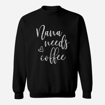 Nana Needs Coffee For Women Grandma Mothers Day Gifts Sweatshirt | Crazezy UK