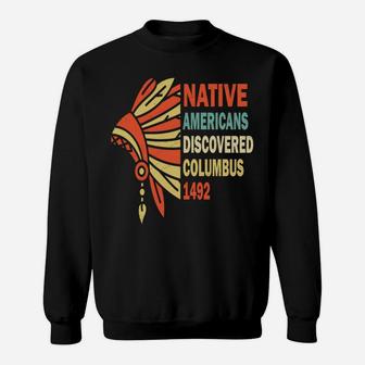 Native Americans Discovered Columbus 1492, Indigenous People Sweatshirt Sweatshirt | Crazezy DE