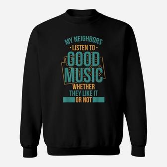 Neighbors Listen To Good Music Whether They Like It Funny Sweatshirt | Crazezy AU