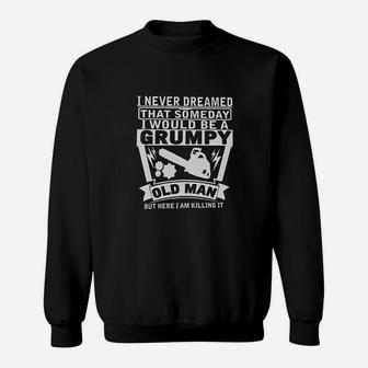 Never Dreamed Someday Would Be A Grumpy Old Man Sweatshirt | Crazezy CA