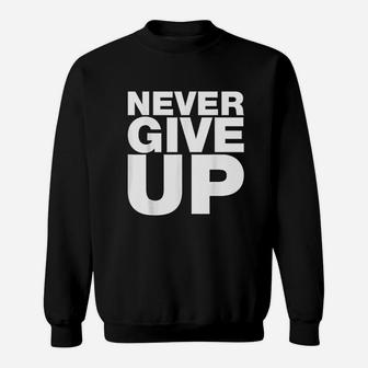 Never Give Up Sweatshirt | Crazezy AU