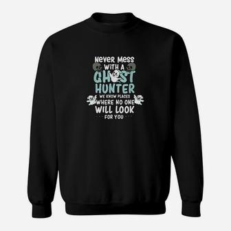 Never Mess With A Ghost Hunter We Know Places Where No One Sweatshirt - Thegiftio UK